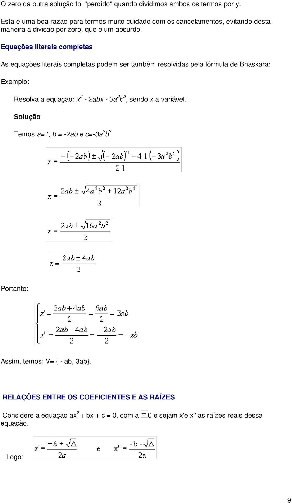 Equações literais completas As equações literais completas podem ser também resolvidas pela fórmula de Bhaskara: Exemplo: Resolva a equação: x 2-2abx -