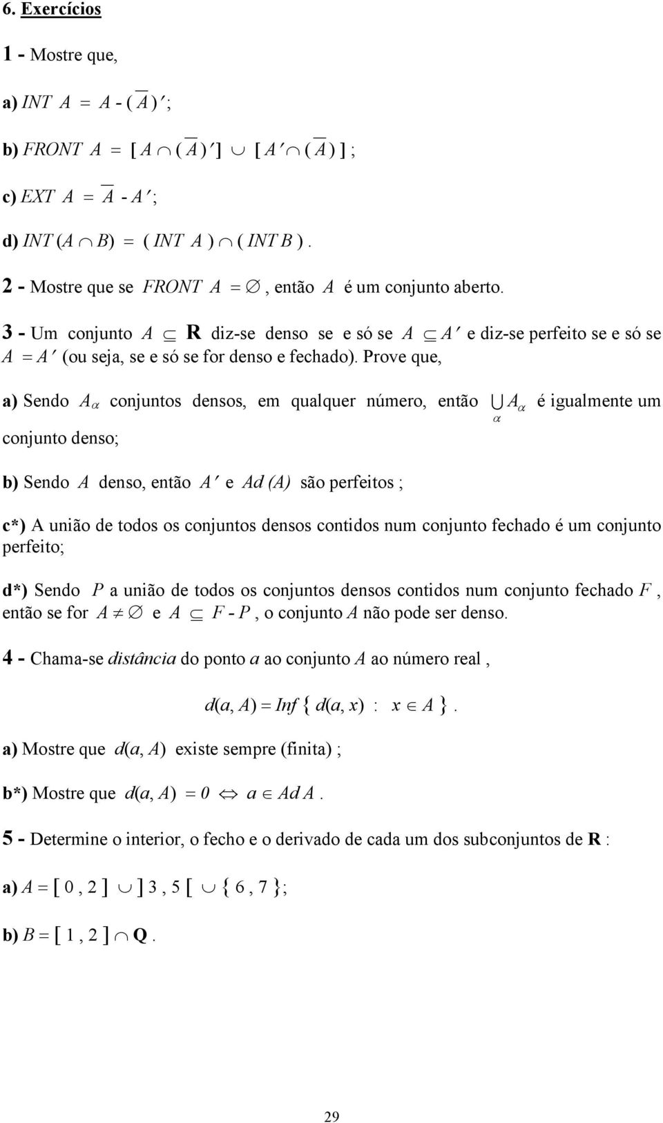 Prove que, a) Sendo A conjuntos densos, em qualquer número, então U A é igualmente um conjunto denso; b) Sendo A denso, então A e Ad (A) são perfeitos ; c*) A união de todos os conjuntos densos