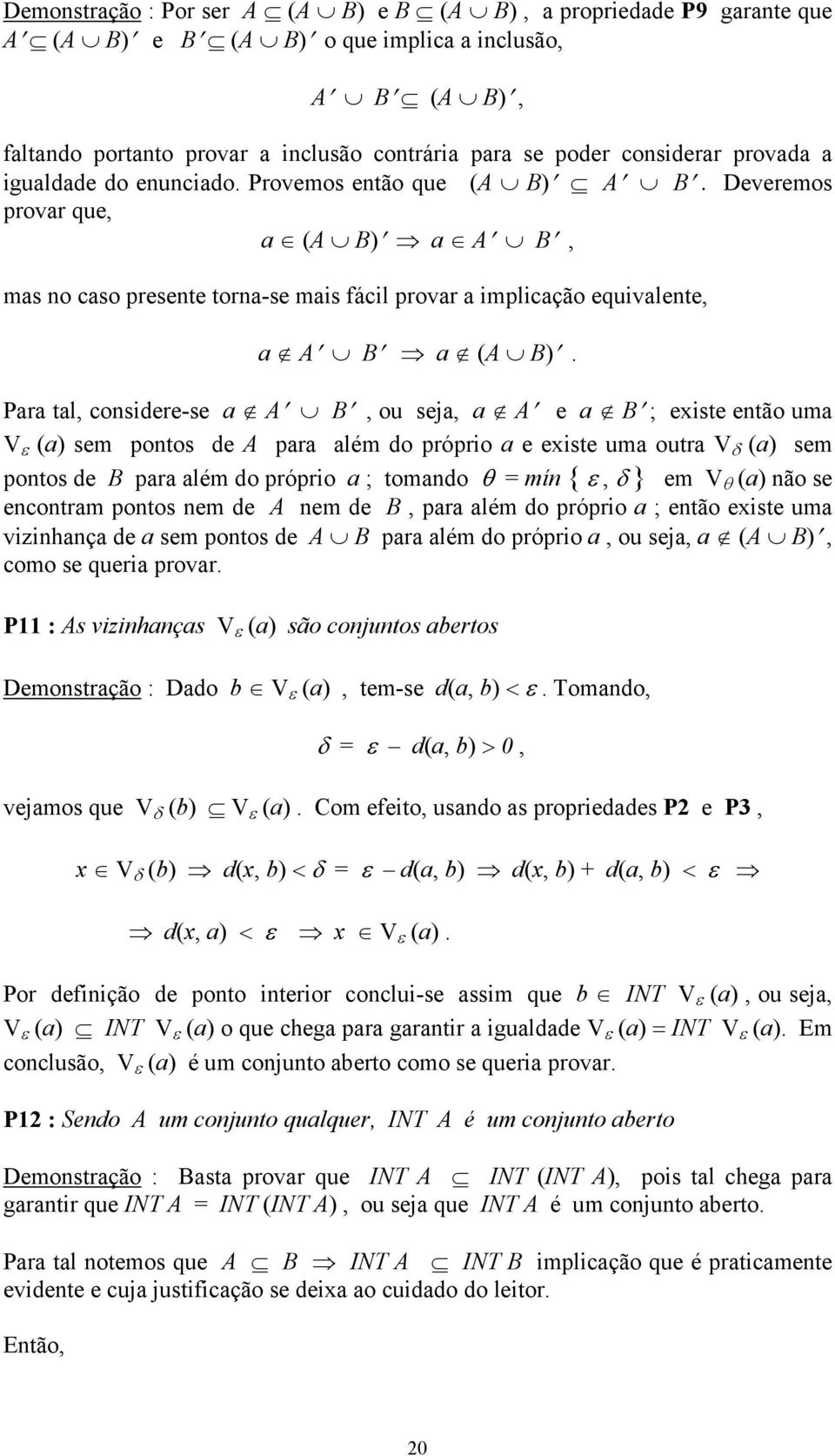 Para tal, considere-se a A B, ou seja, a A e a B ; existe então uma V ε (a) sem pontos de A para além do próprio a e existe uma outra V δ (a) sem pontos de B para além do próprio a ; tomando θ = mín