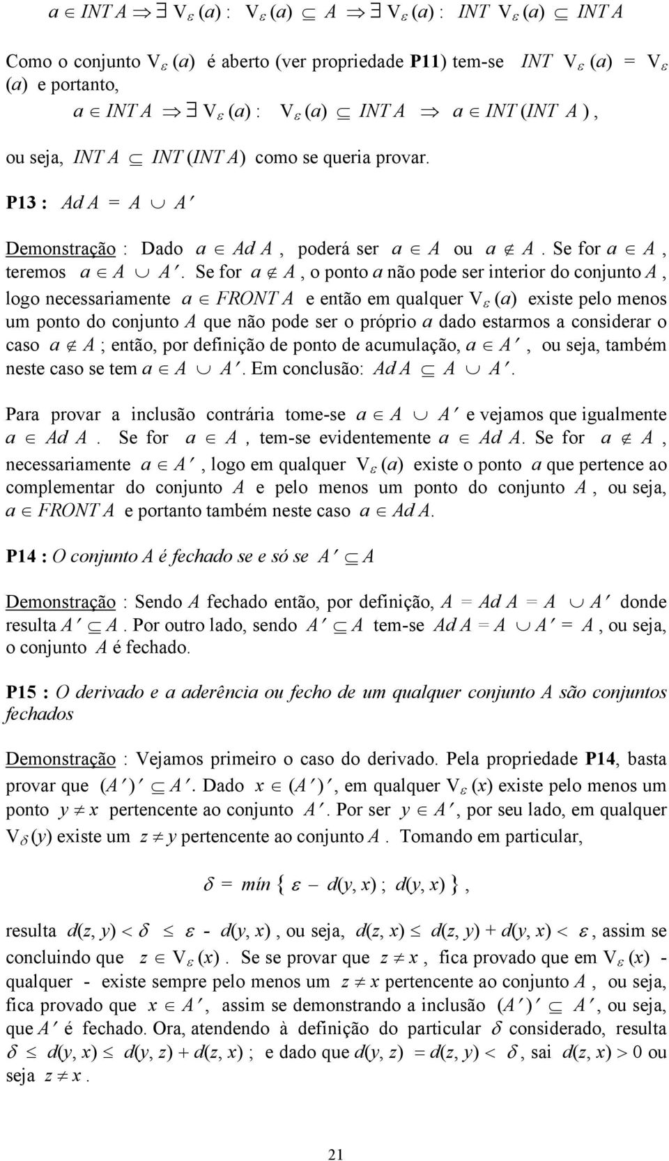 Se for a A, o ponto a não pode ser interior do conjunto A, logo necessariamente a FRONT A e então em qualquer V ε (a) existe pelo menos um ponto do conjunto A que não pode ser o próprio a dado