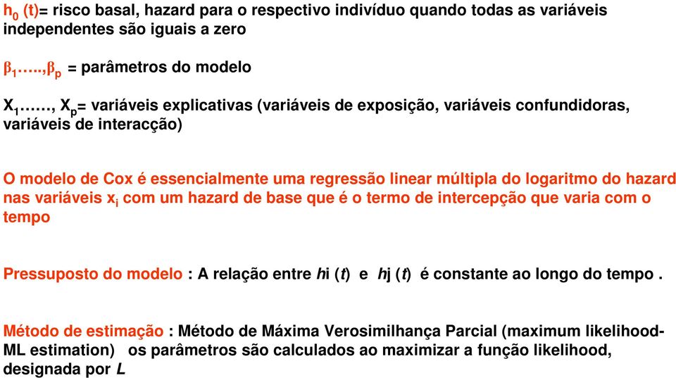 regressão linear múltipla do logaritmo do hazard nas variáveis x i com um hazard de base que é o termo de intercepção que varia com o tempo Pressuposto do modelo : A relação