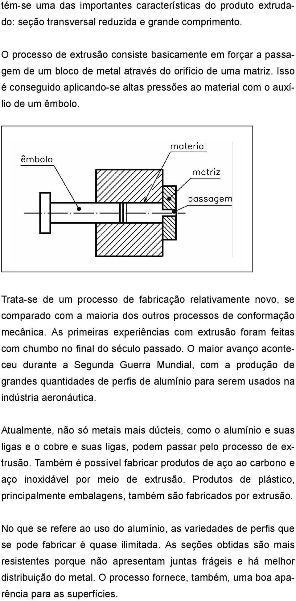 Isso é conseguido aplicando-se altas pressões ao material com o auxílio de um êmbolo.