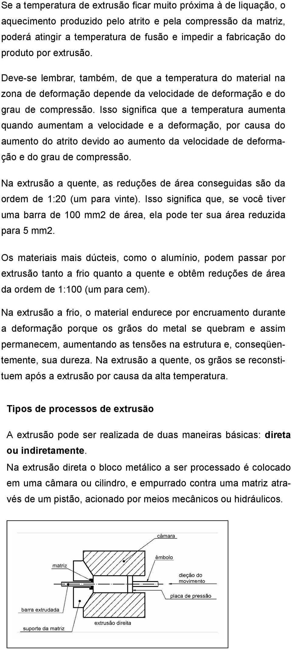 Isso significa que a temperatura aumenta quando aumentam a velocidade e a deformação, por causa do aumento do atrito devido ao aumento da velocidade de deformação e do grau de compressão.