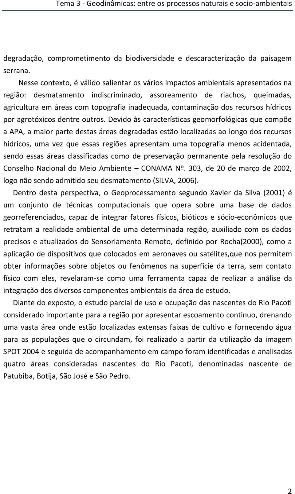 inadequada, contaminação dos recursos hídricos por agrotóxicos dentre outros.