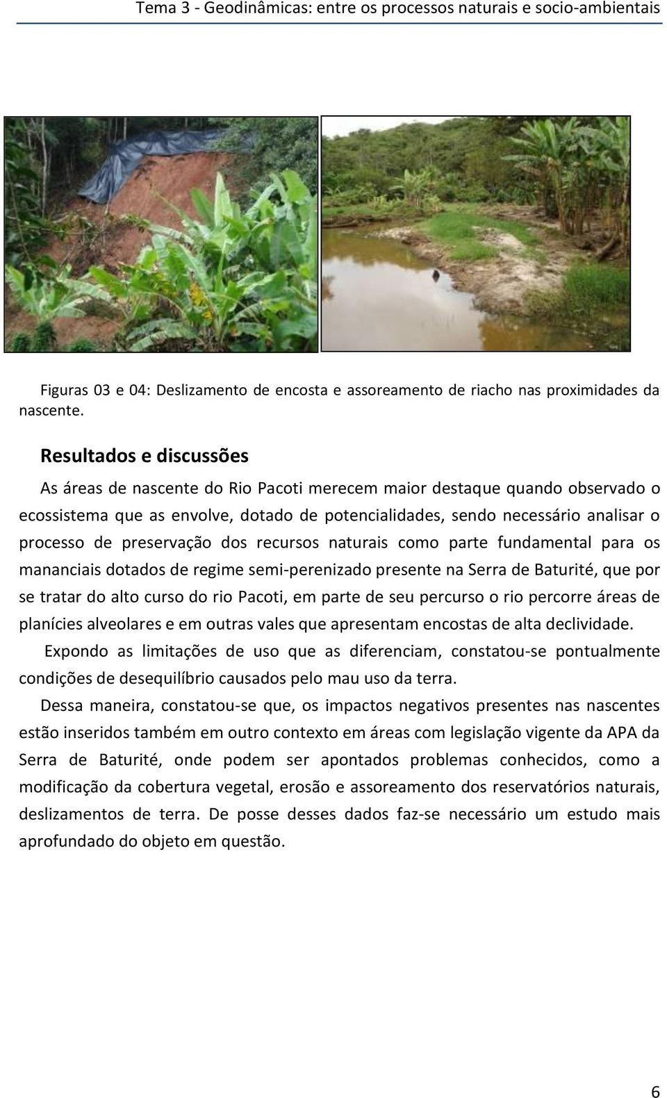 preservação dos recursos naturais como parte fundamental para os mananciais dotados de regime semi-perenizado presente na Serra de Baturité, que por se tratar do alto curso do rio Pacoti, em parte de