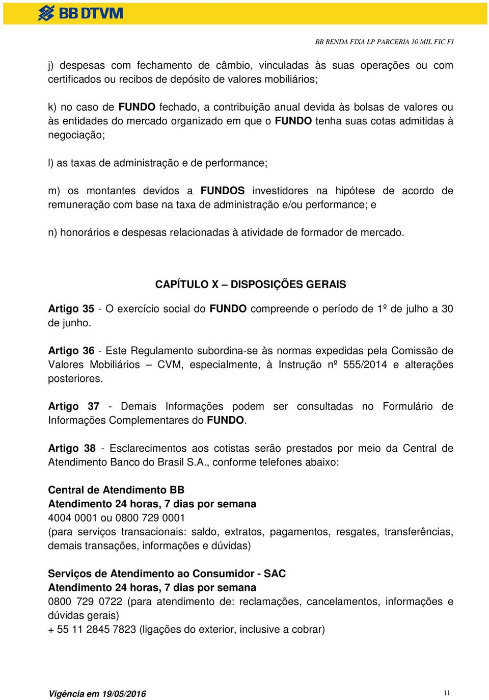 investidores na hipótese de acordo de remuneração com base na taxa de administração e/ou performance; e n) honorários e despesas relacionadas à atividade de formador de mercado.