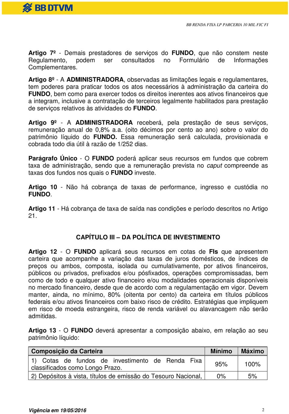 os direitos inerentes aos ativos financeiros que a integram, inclusive a contratação de terceiros legalmente habilitados para prestação de serviços relativos às atividades do FUNDO.