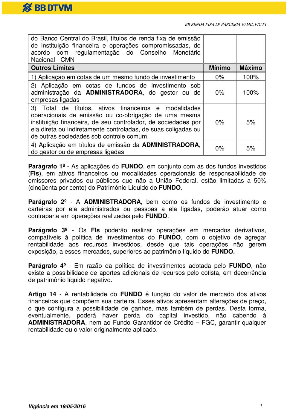 ligadas 3) Total de títulos, ativos financeiros e modalidades operacionais de emissão ou co-obrigação de uma mesma instituição financeira, de seu controlador, de sociedades por 0% 5% ela direta ou