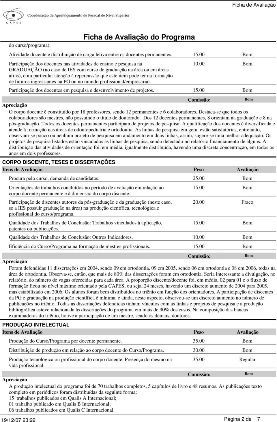 ter na formação de futuros ingressantes na PG ou no mundo profissional/empresarial. Participação dos docentes em pesquisa e desenvolvimento de projetos.