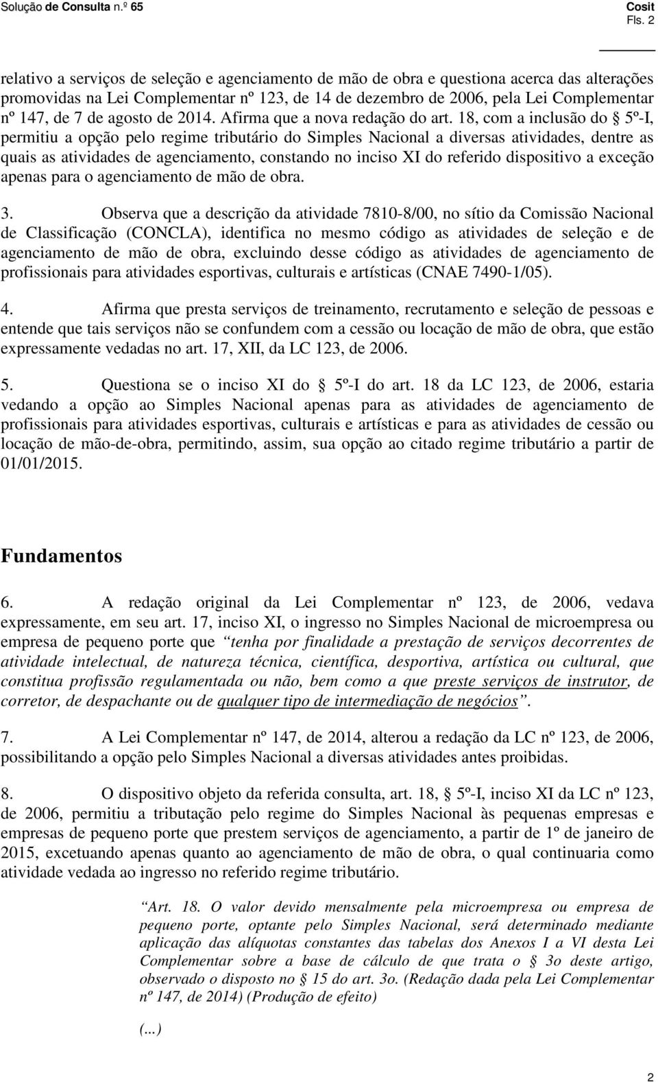 18, com a inclusão do 5º-I, permitiu a opção pelo regime tributário do Simples Nacional a diversas atividades, dentre as quais as atividades de agenciamento, constando no inciso XI do referido