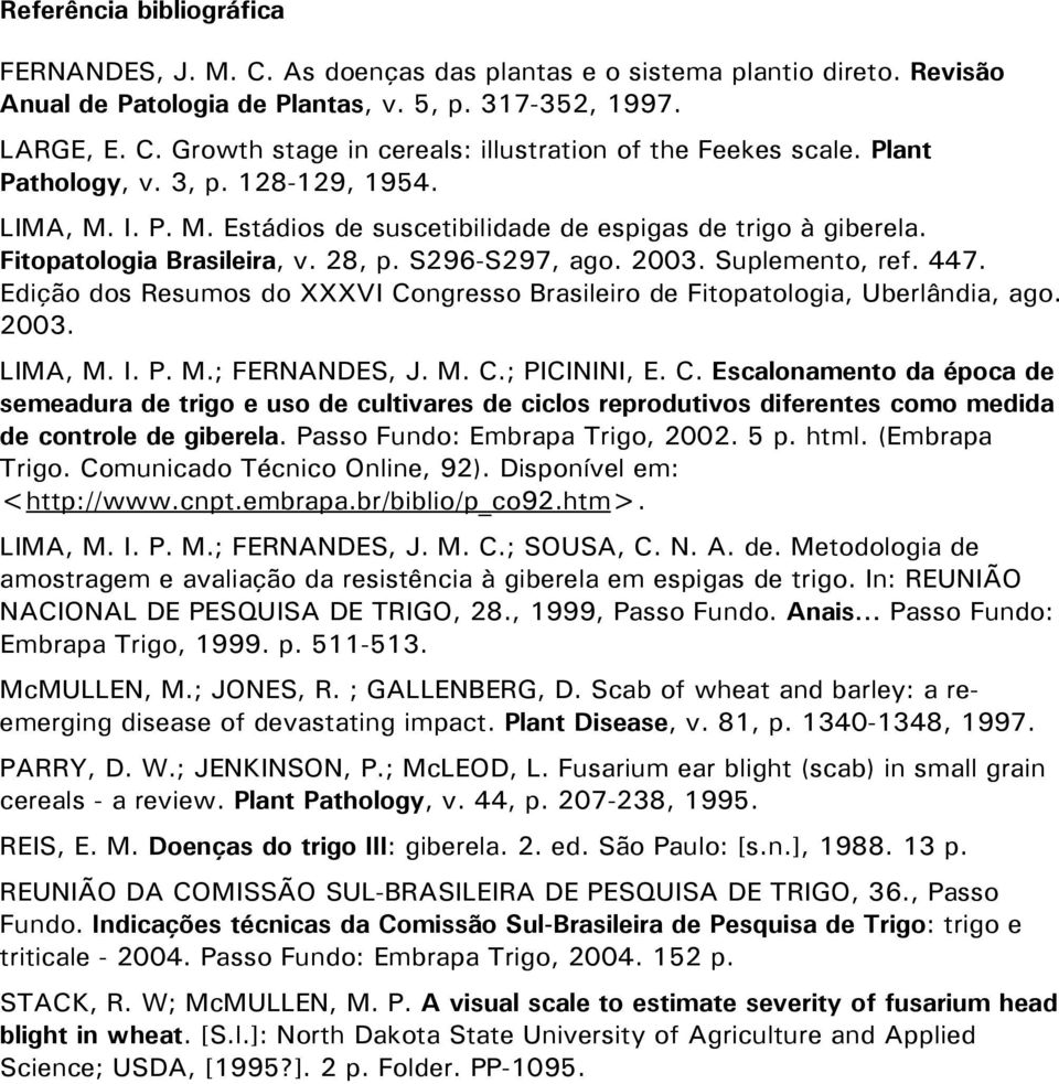 Edição dos Resumos do XXXVI Congresso Brasileiro de Fitopatologia, Uberlândia, ago. 2003. LIMA, M. I. P. M.; FERNANDES, J. M. C.; PICININI, E. C. Escalonamento da de semeadura de trigo e uso de cultivares de ciclos reprodutivos diferentes como medida de controle de giberela.