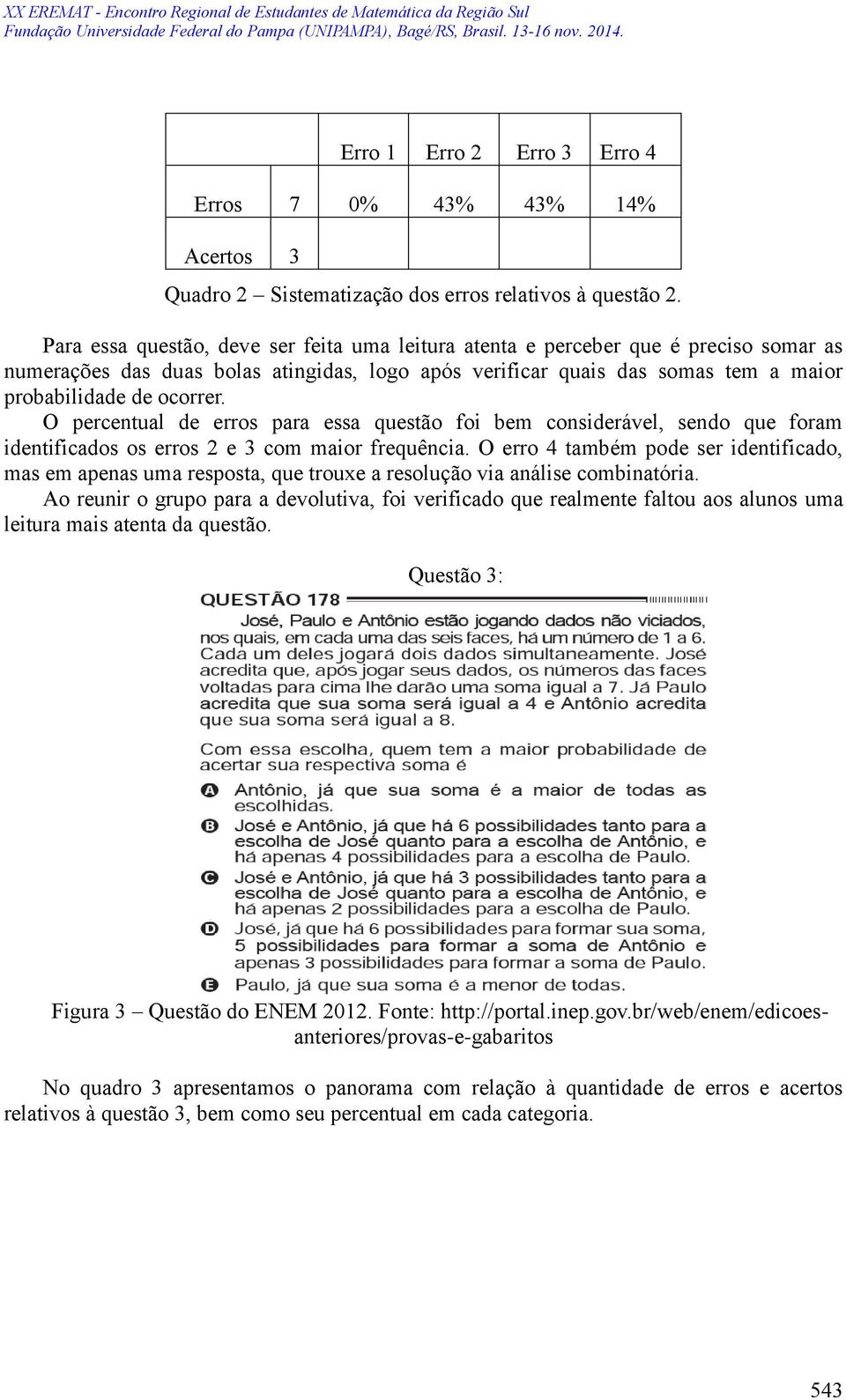 O percentual de erros para essa questão foi bem considerável, sendo que foram identificados os erros 2 e 3 com maior frequência.