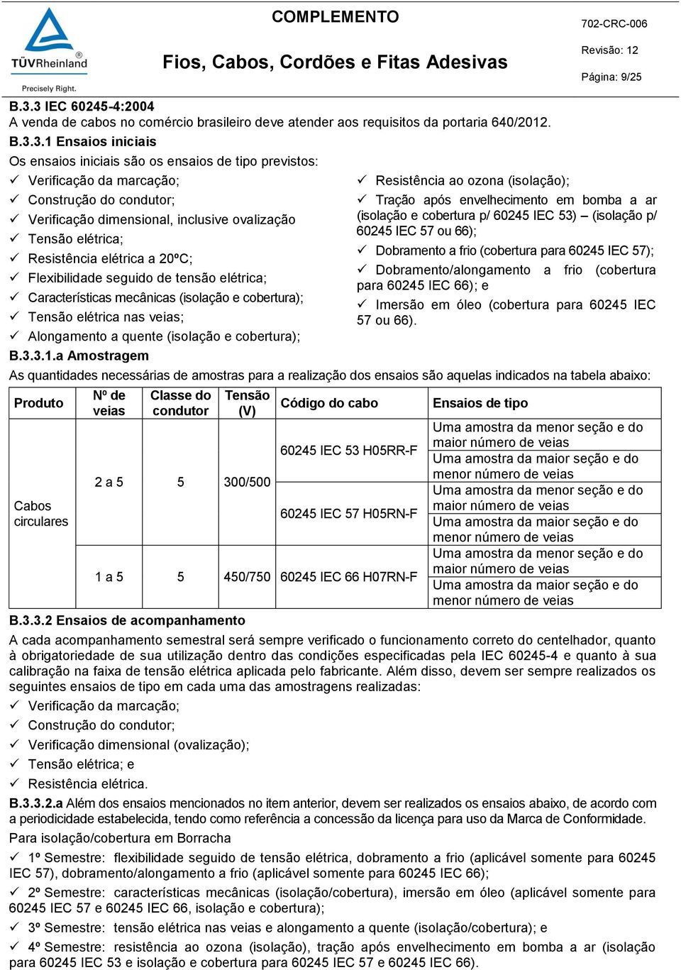 ovalização Flexibilidade seguido de tensão elétrica; Características mecânicas (isolação e cobertura); Tensão elétrica nas veias; Alongamento a quente (isolação e cobertura); B.3.3.1.