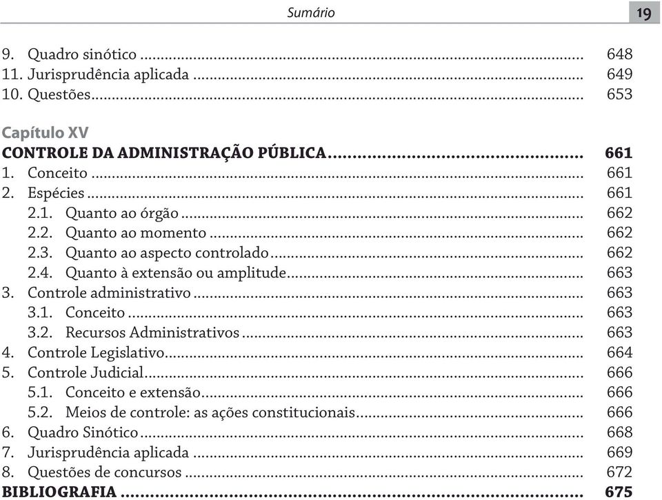 Controle administrativo... 663 3.1. Conceito... 663 3.2. Recursos Administrativos... 663 4. Controle Legislativo... 664 5. Controle Judicial... 666 5.1. Conceito e extensão.