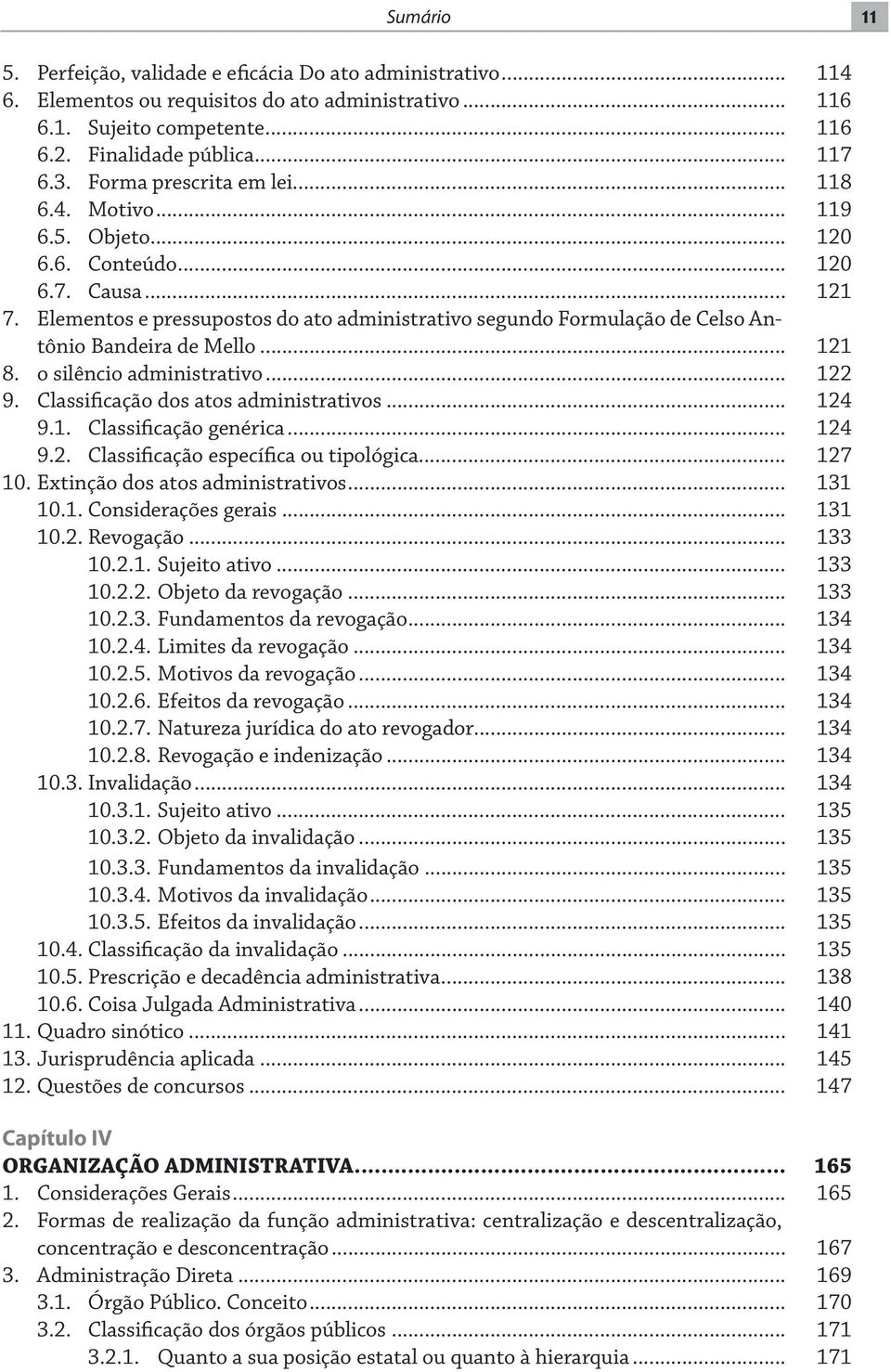 Elementos e pressupostos do ato administrativo segundo Formulação de Celso Antônio Bandeira de Mello... 121 8. o silêncio administrativo... 122 9. Classificação dos atos administrativos... 124 9.1. Classificação genérica.