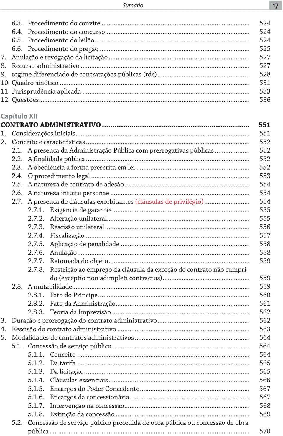 .. 536 Capítulo XII CONTRATO ADMINISTRATIVO... 551 1. Considerações iniciais... 551 2. Conceito e características... 552 2.1. A presença da Administração Pública com prerrogativas públicas... 552 2.2. A finalidade pública.