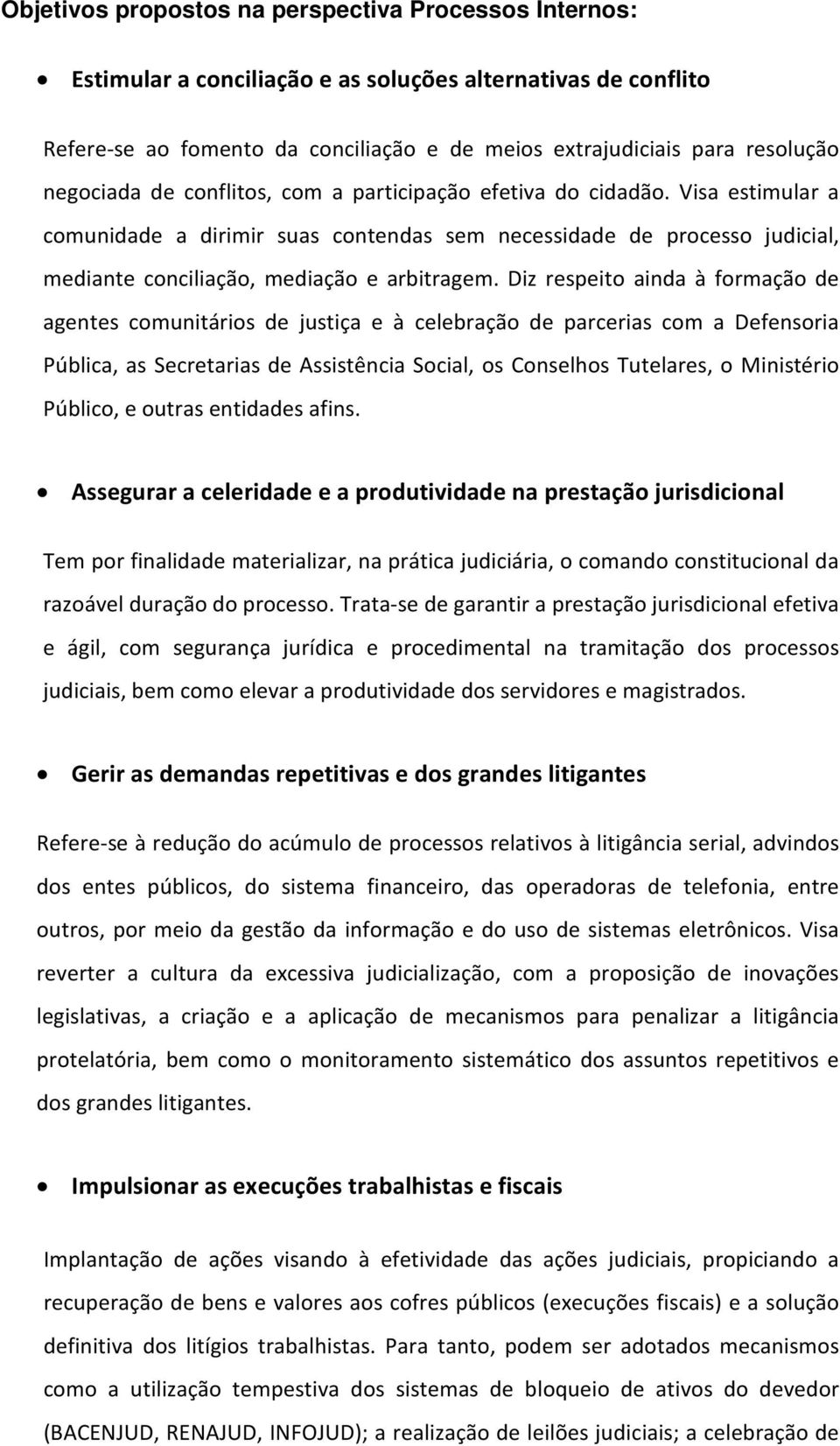 Diz respeito ainda à formação de agentes comunitários de justiça e à celebração de parcerias com a Defensoria Pública, as Secretarias de Assistência Social, os Conselhos Tutelares, o Ministério