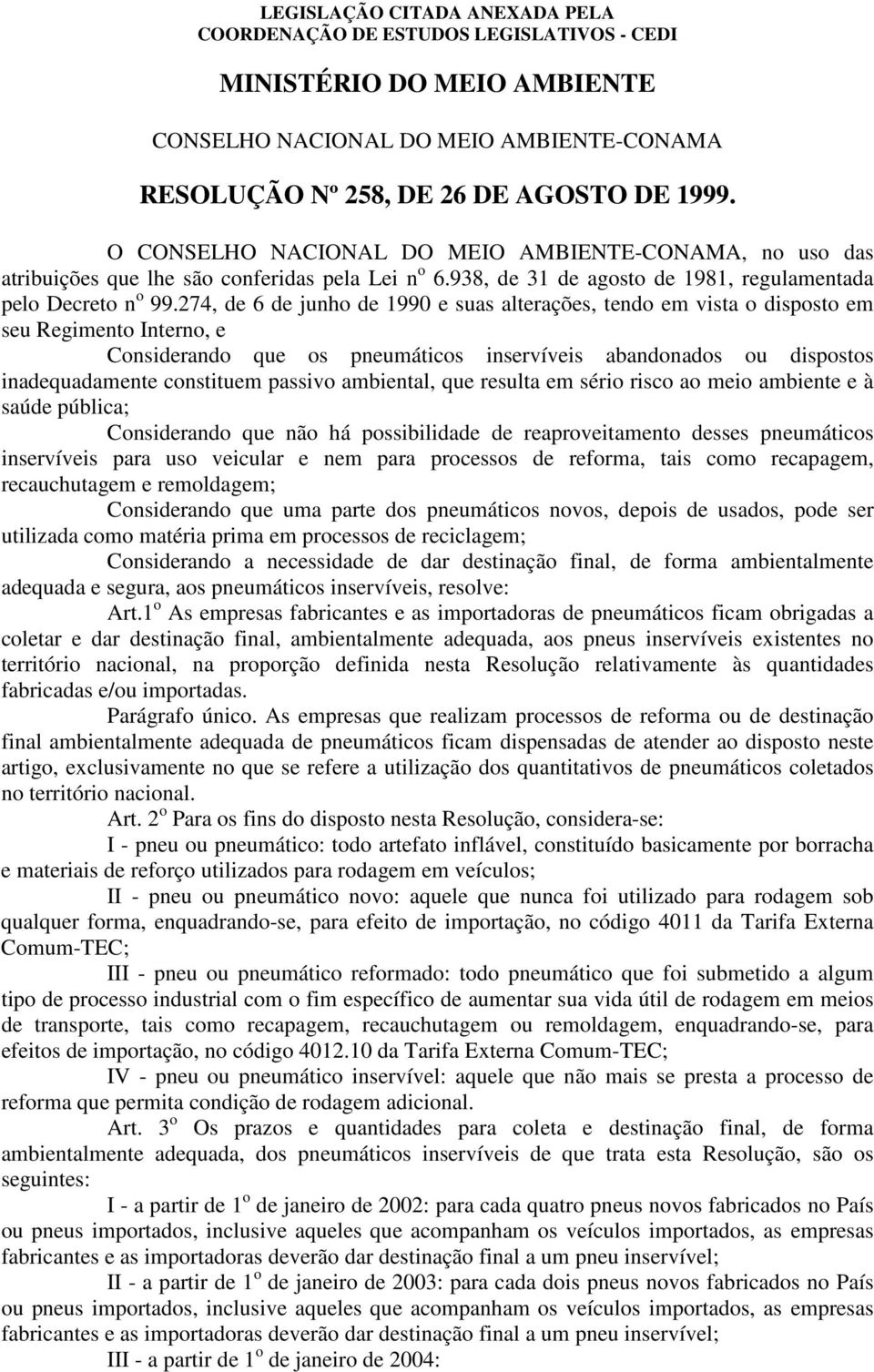 274, de 6 de junho de 1990 e suas alterações, tendo em vista o disposto em seu Regimento Interno, e Considerando que os pneumáticos inservíveis abandonados ou dispostos inadequadamente constituem