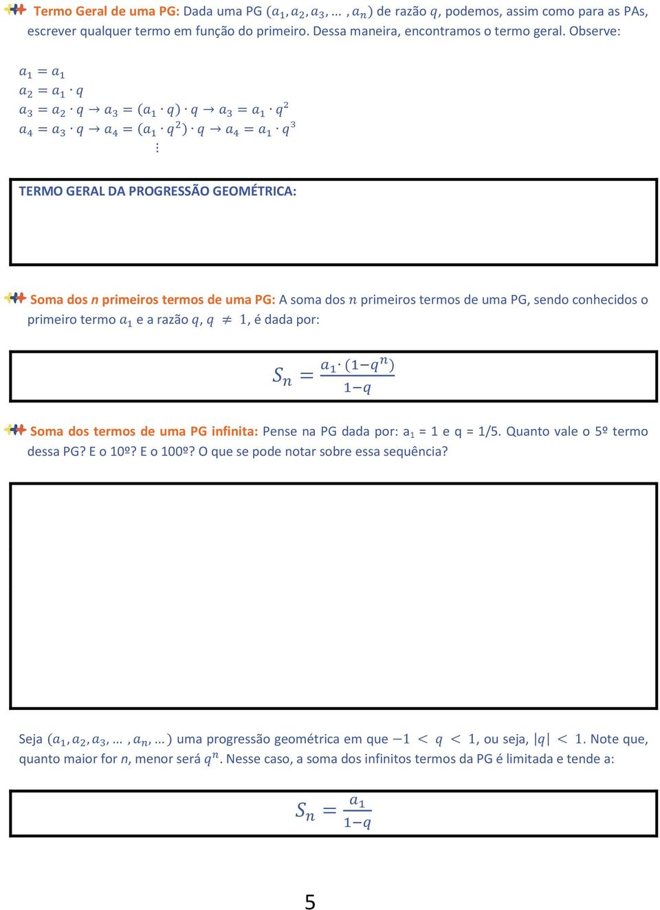 sendo conhecidos o primeiro termo e a razão!,! 1, é dada por: ( = ) * (+, ) +, Soma dos termos de uma PG infinita: Pense na PG dada por: a 1 = 1 e q = 1/5. Quanto vale o 5º termo dessa PG?