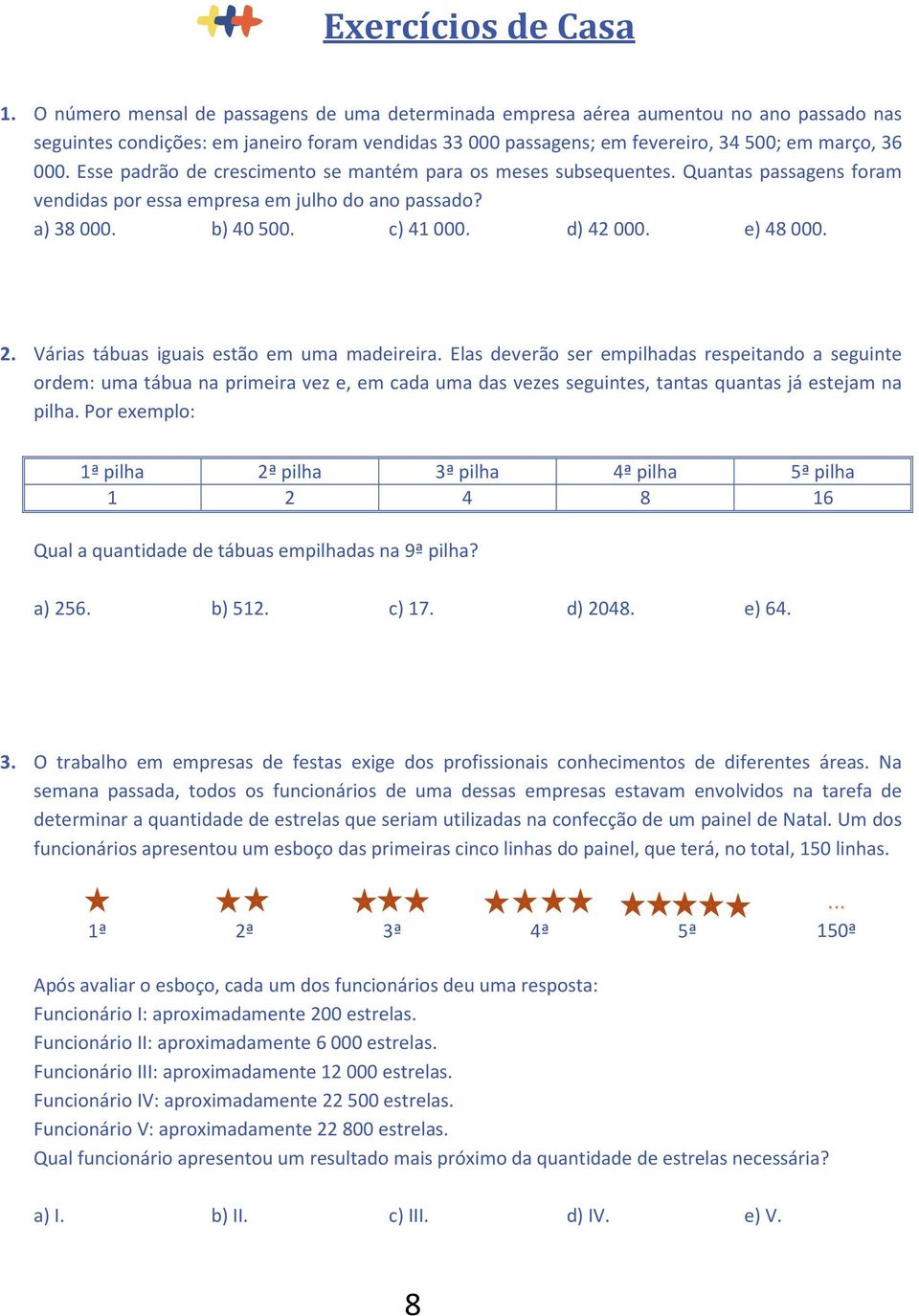 Esse padrão de crescimento se mantém para os meses subsequentes. Quantas passagens foram vendidas por essa empresa em julho do ano passado? a) 38 000. b) 40 500. c) 41 000. d) 42 000. e) 48 000. 2.