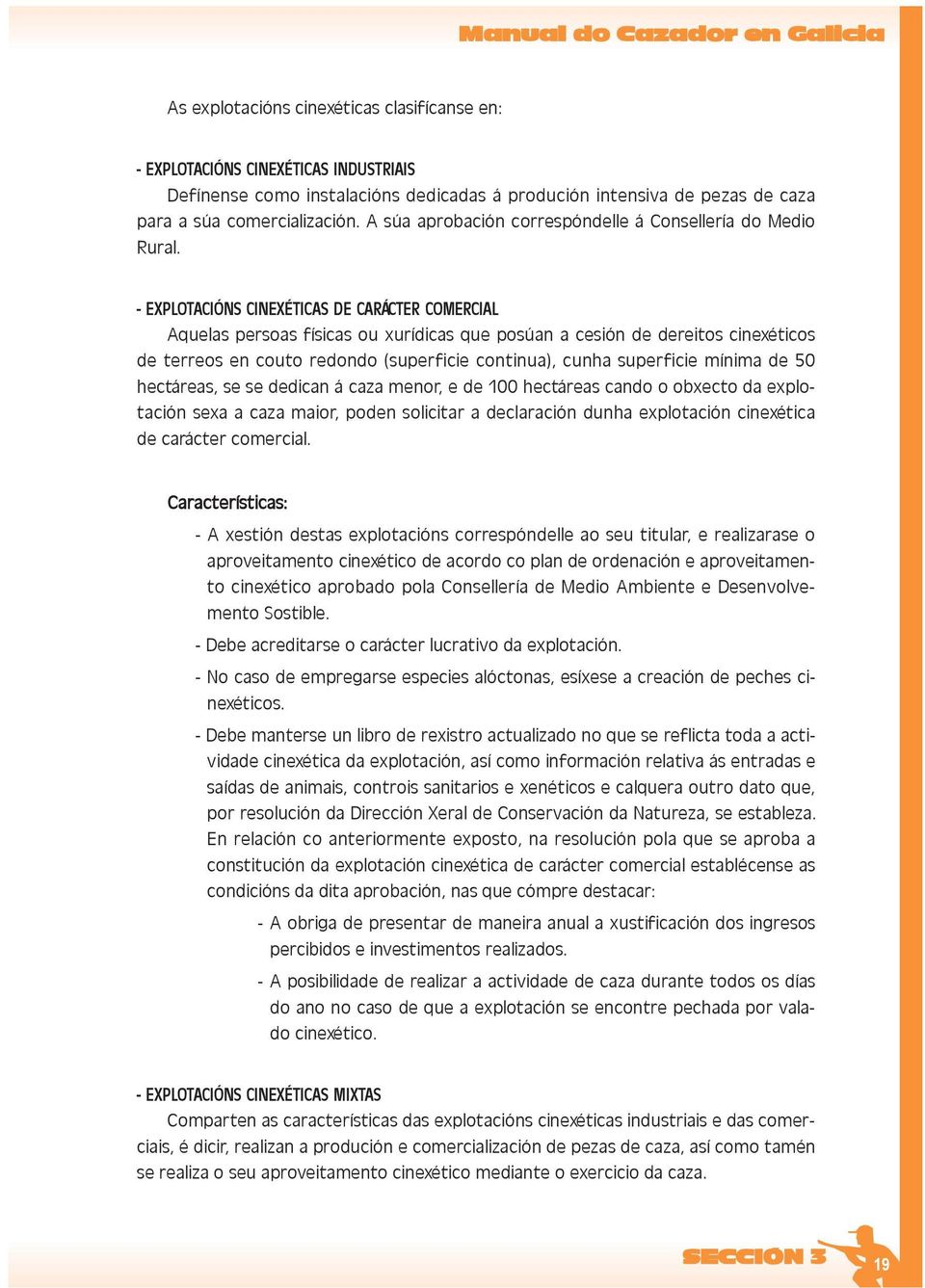 - EXPLOTACIÓNS CINEXÉTICAS DE CARÁCTER COMERCIAL Aquelas persoas físicas ou xurídicas que posúan a cesión de dereitos cinexéticos de terreos en couto redondo (superficie continua), cunha superficie