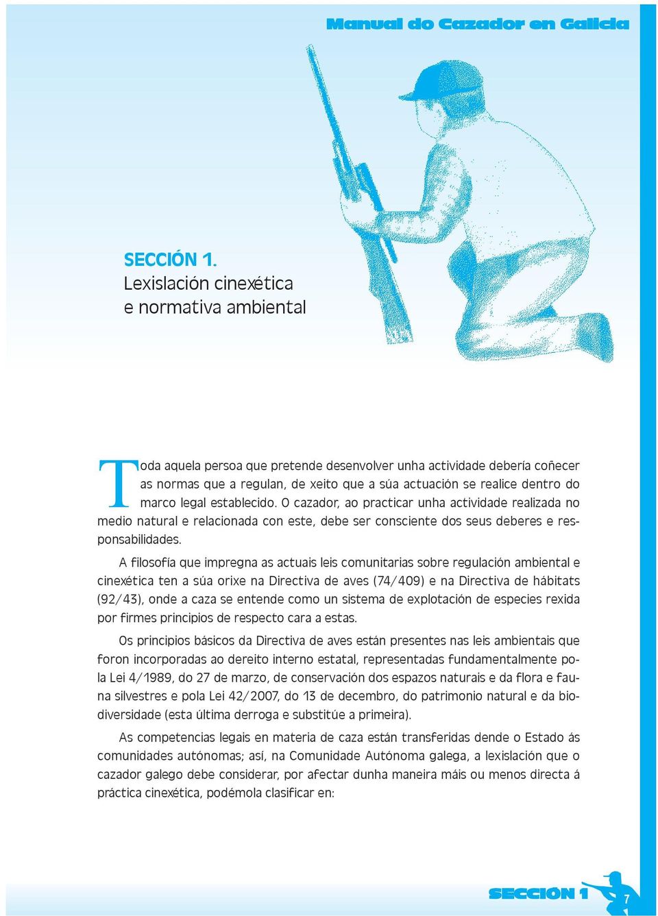 marco legal establecido. O cazador, ao practicar unha actividade realizada no medio natural e relacionada con este, debe ser consciente dos seus deberes e responsabilidades.
