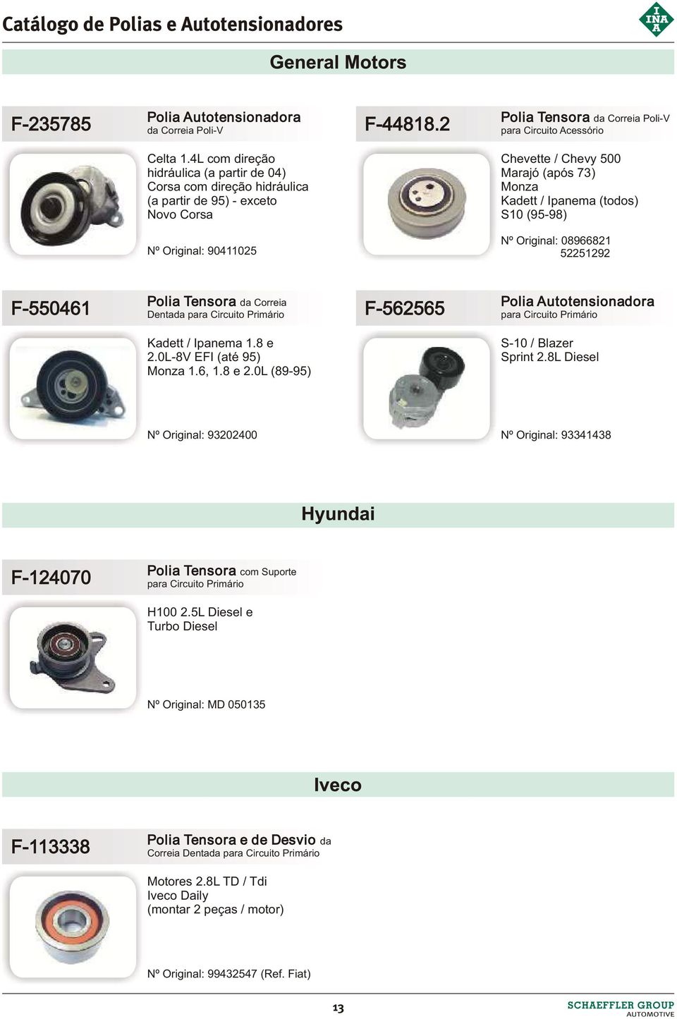 Original: 90411025 Nº Original: 08966821 52251292 F-550461 F-562565 Polia Autotensionadora para Circuito Primário Kadett / Ipanema 1.8 e 2.0L-8V EFI (até 95) Monza 1.6, 1.8 e 2.0L (89-95) S-10 / Blazer Sprint 2.