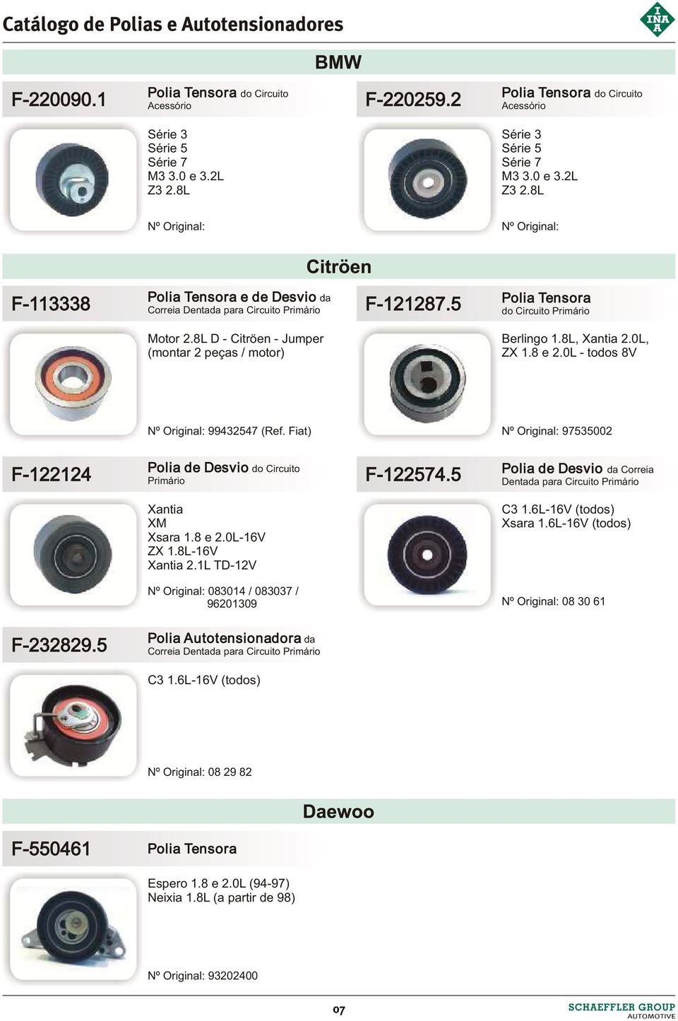 8L D - Citröen - Jumper (montar 2 peças / motor) Polia Tensora do Circuito Primário Berlingo 1.8L, Xantia 2.0L, ZX 1.8 e 2.0L - todos 8V Nº Original: 99432547 (Ref.