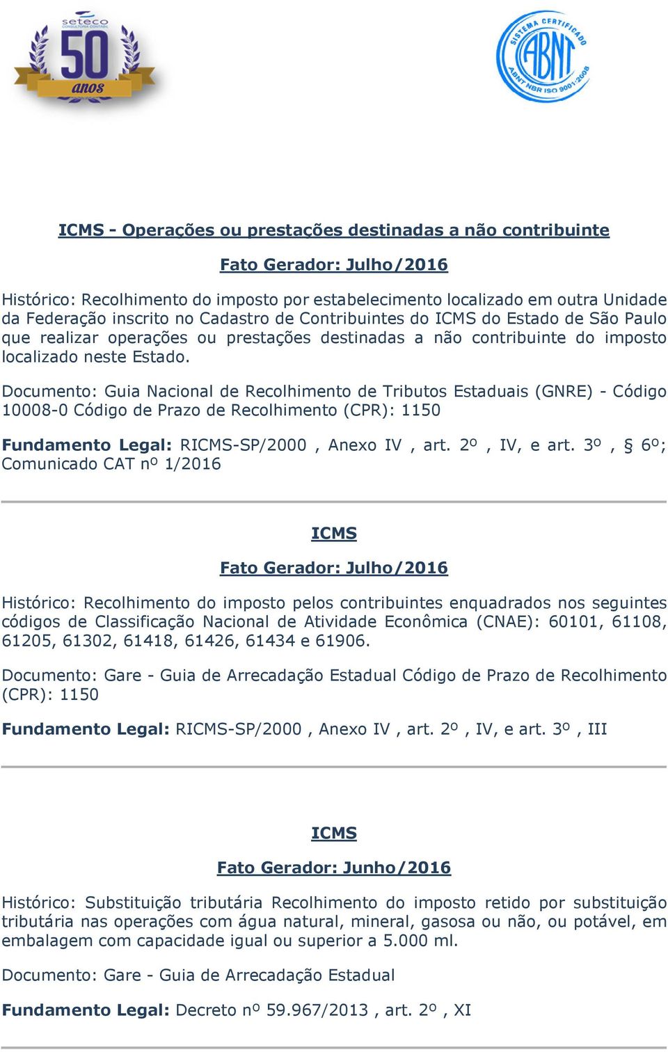 Documento: Guia Nacional de Recolhimento de Tributos Estaduais (GNRE) - Código 10008-0 Código de Prazo de Recolhimento (CPR): 1150 Fundamento Legal: RICMS-SP/2000, Anexo IV, art. 2º, IV, e art.