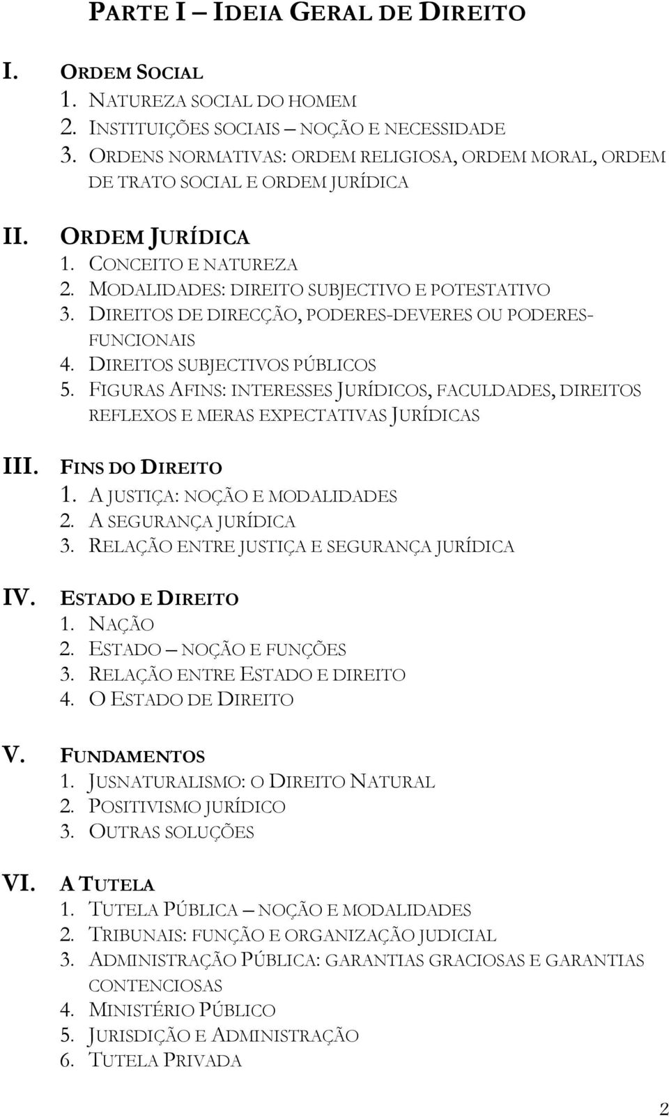 DIREITOS DE DIRECÇÃO, PODERES-DEVERES OU PODERES- FUNCIONAIS 4. DIREITOS SUBJECTIVOS PÚBLICOS 5. FIGURAS AFINS: INTERESSES JURÍDICOS, FACULDADES, DIREITOS REFLEXOS E MERAS EXPECTATIVAS JURÍDICAS III.