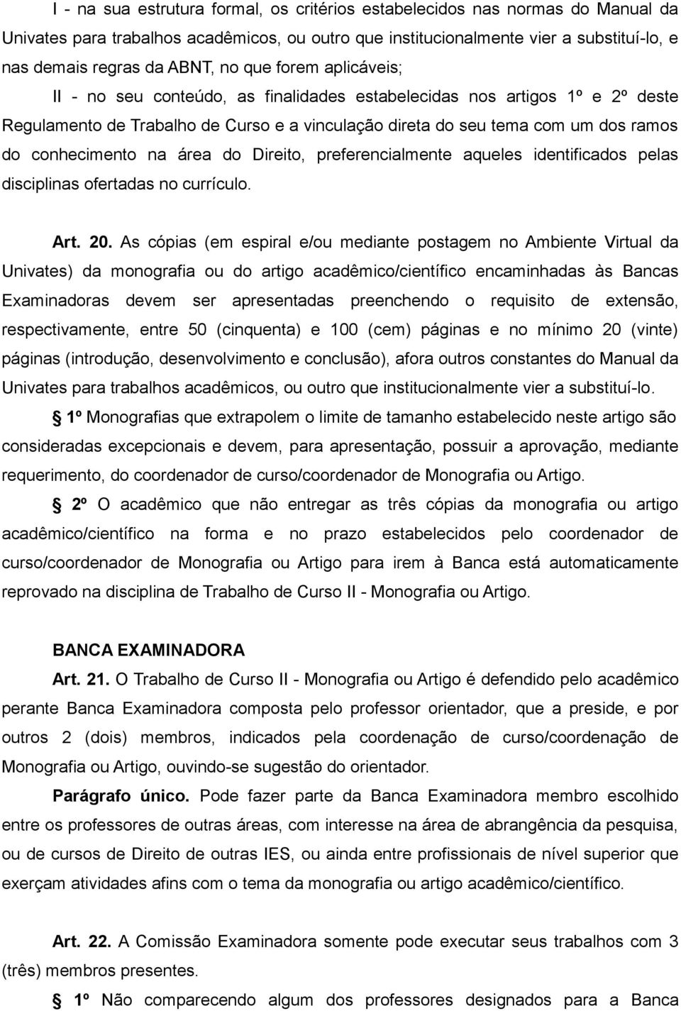 conhecimento na área do Direito, preferencialmente aqueles identificados pelas disciplinas ofertadas no currículo. Art. 20.