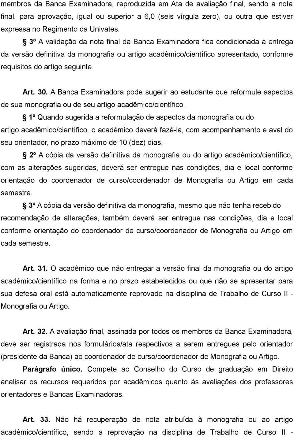 3º A validação da nota final da Banca Examinadora fica condicionada à entrega da versão definitiva da monografia ou artigo acadêmico/científico apresentado, conforme requisitos do artigo seguinte.