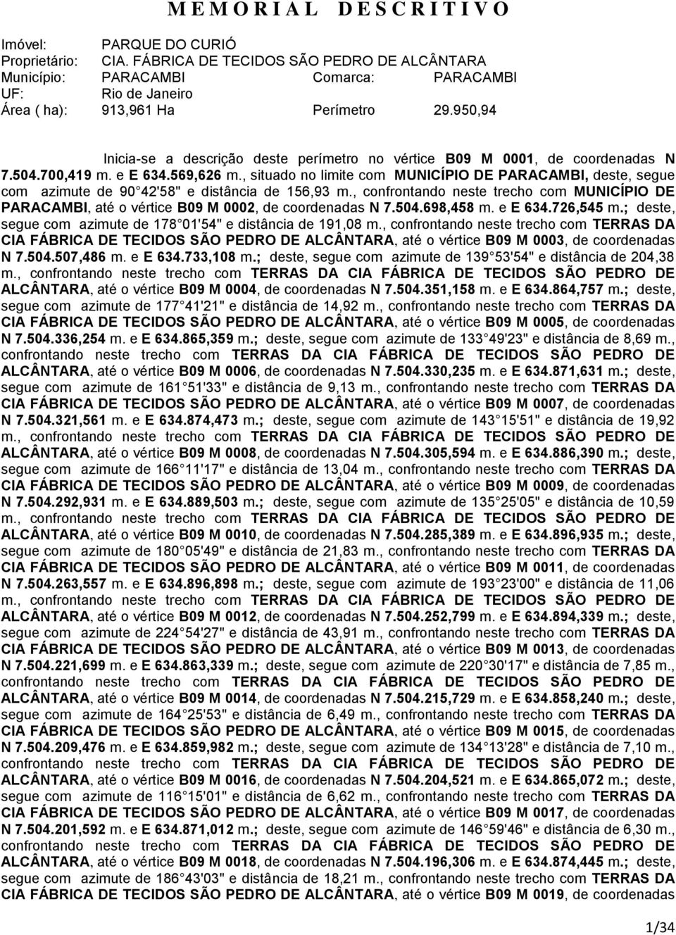 950,94 Inicia-se a descrição deste perímetro no vértice B09 M 0001, de coordenadas N 7.504.700,419 m. e E 634.569,626 m.