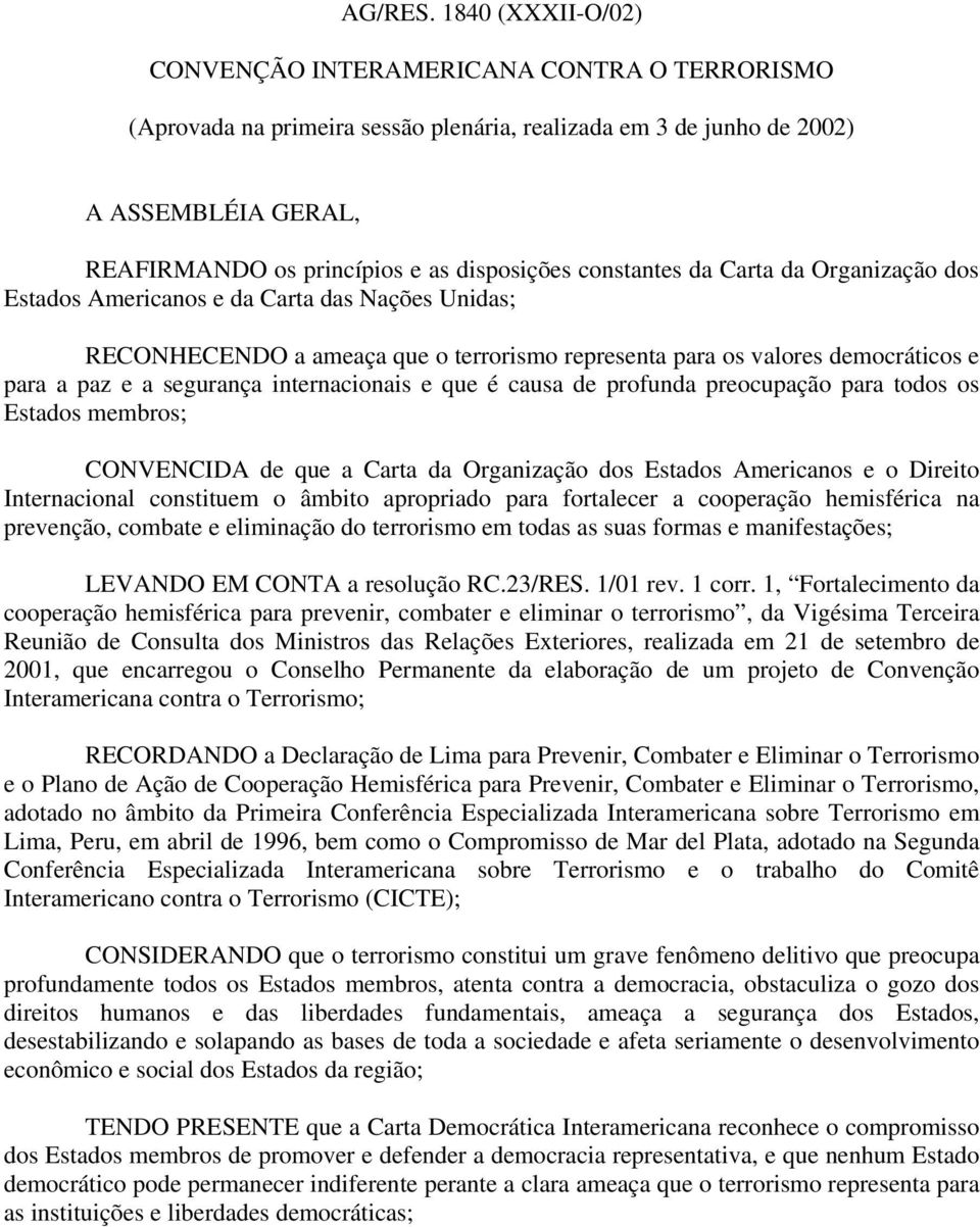 constantes da Carta da Organização dos Estados Americanos e da Carta das Nações Unidas; RECONHECENDO a ameaça que o terrorismo representa para os valores democráticos e para a paz e a segurança