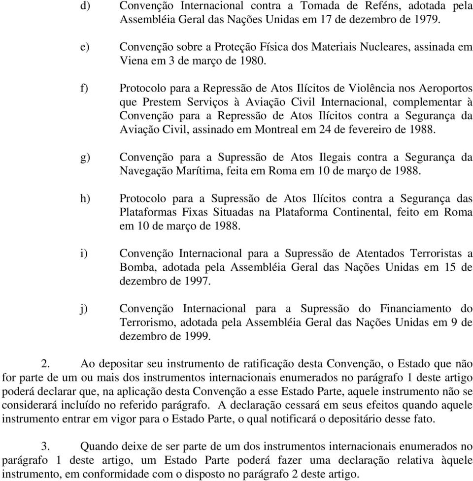 f) Protocolo para a Repressão de Atos Ilícitos de Violência nos Aeroportos que Prestem Serviços à Aviação Civil Internacional, complementar à Convenção para a Repressão de Atos Ilícitos contra a