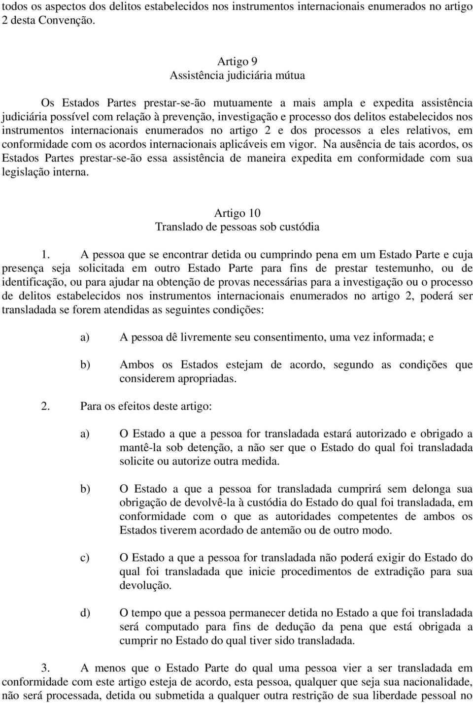 estabelecidos nos instrumentos internacionais enumerados no artigo 2 e dos processos a eles relativos, em conformidade com os acordos internacionais aplicáveis em vigor.