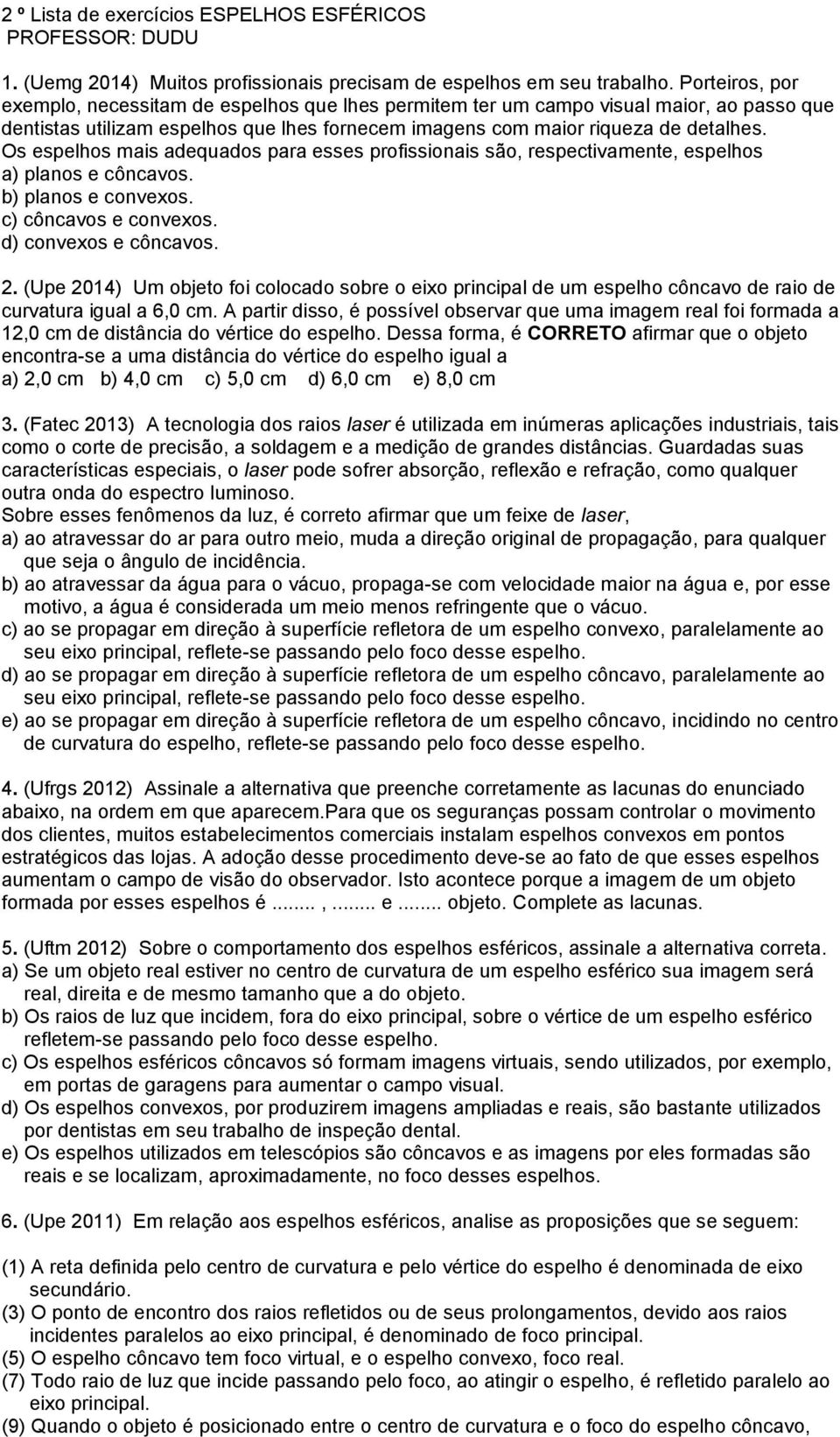 Os espelhos mais adequados para esses profissionais são, respectivamente, espelhos a) planos e côncavos. b) planos e convexos. c) côncavos e convexos. d) convexos e côncavos.