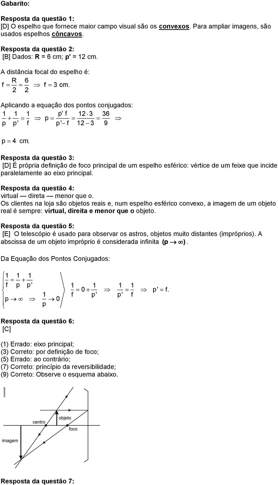 Resposta da questão 3: [D] É própria definição de foco principal de um espelho esférico: vértice de um feixe que incide paralelamente ao eixo principal.