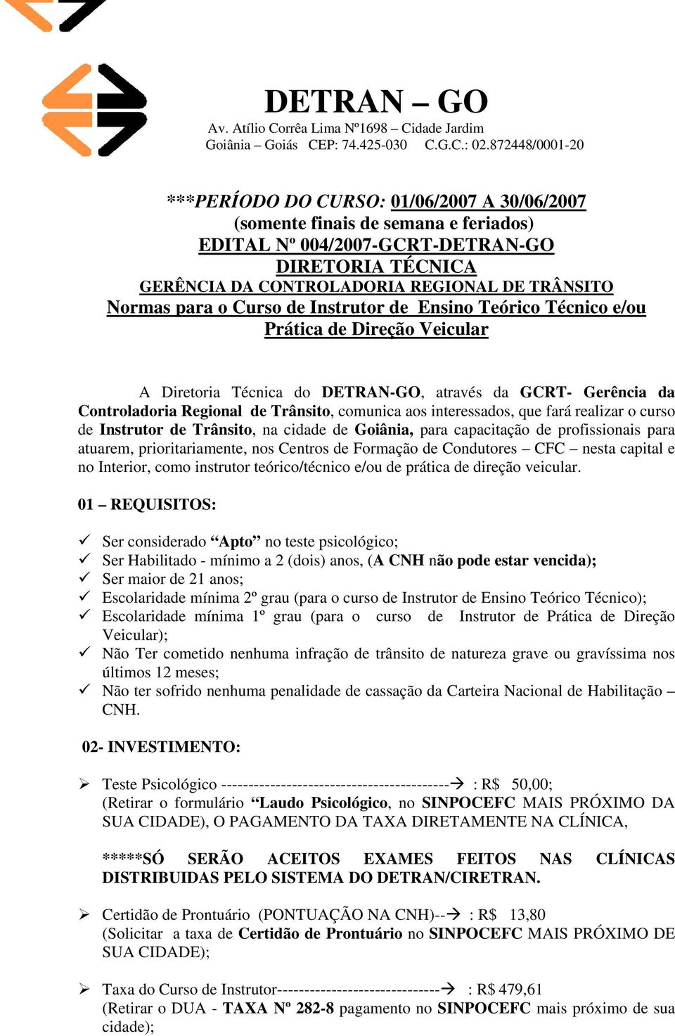 interessados, que fará realizar o curso de Instrutor de Trânsito, na cidade de Goiânia, para capacitação de profissionais para atuarem, prioritariamente, nos Centros de Formação de Condutores CFC