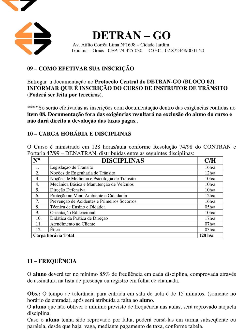 Documentação fora das exigências resultará na exclusão do aluno do curso e não dará direito a devolução das taxas pagas.