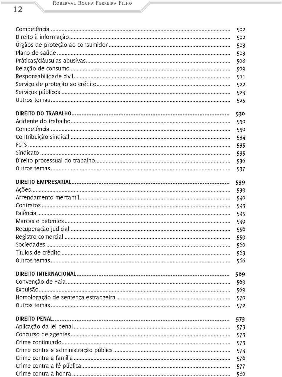 .. 530 Competência... 530 Contribuição sindical... 534 FGTS... 535 Sindicato... 535 Direito processual do trabalho... 536 Outros temas... 537 DIREITO EMPRESARIAL... 539 Ações.