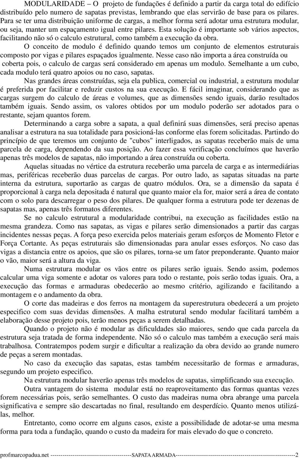 Esta solução é importante sob vários aspectos, facilitando não só o calculo estrutural, como também a execução da obra.