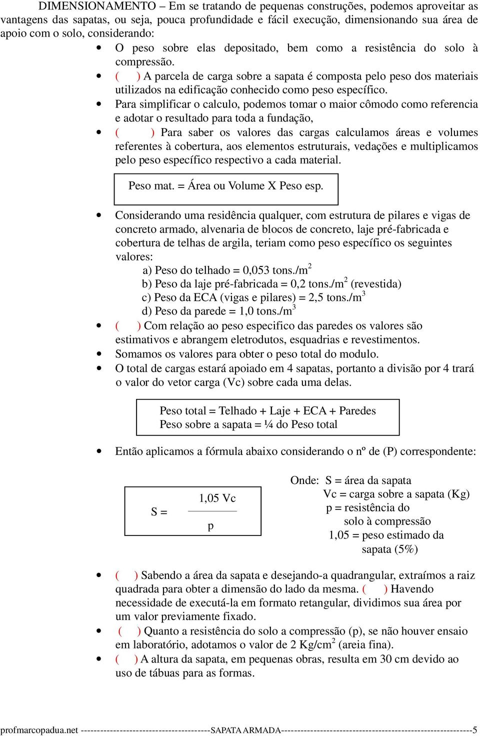 ( ) A parcela de carga sobre a sapata é composta pelo peso dos materiais utilizados na edificação conhecido como peso específico.