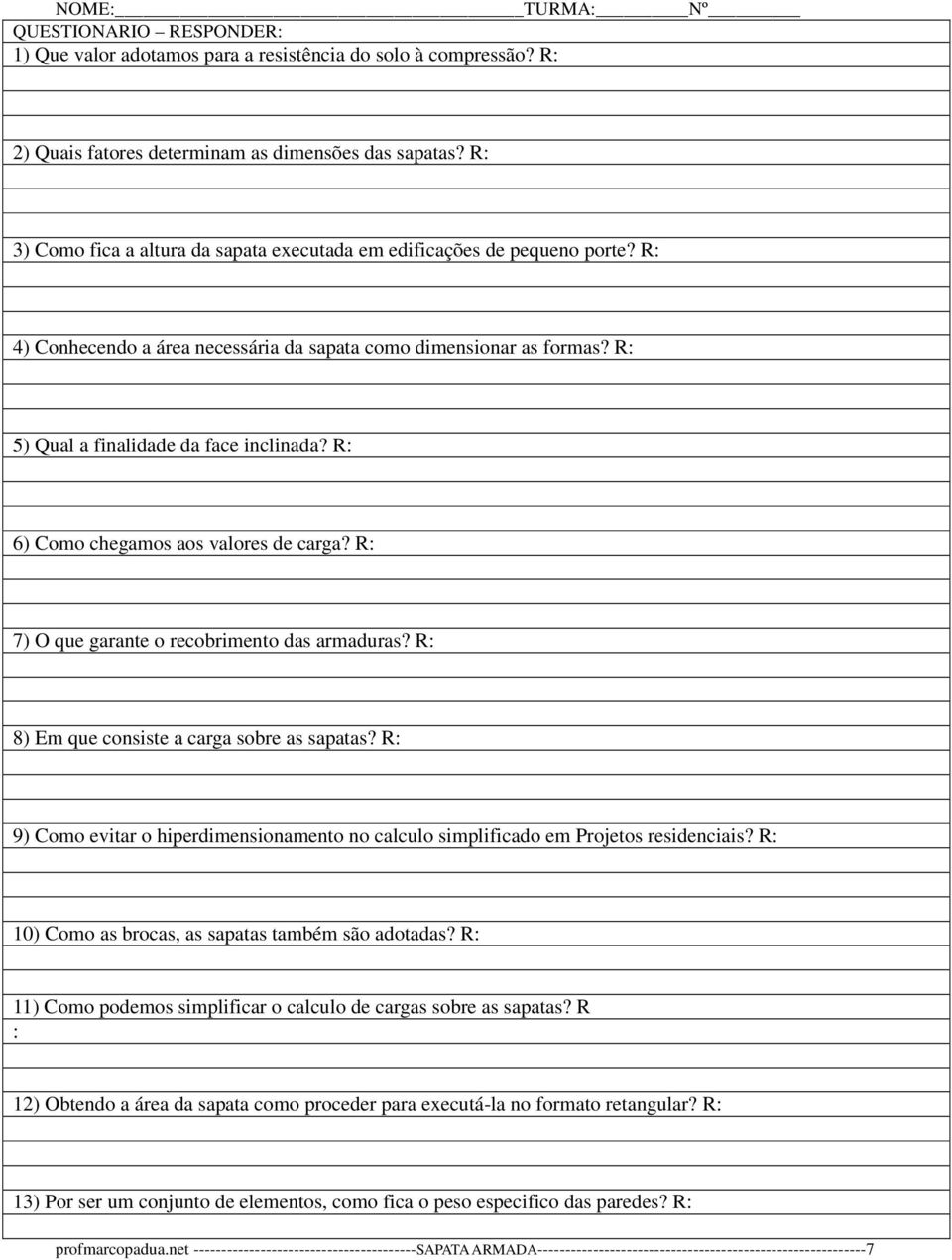 R: 6) Como chegamos aos valores de carga? R: 7) O que garante o recobrimento das armaduras? R: 8) Em que consiste a carga sobre as sapatas?