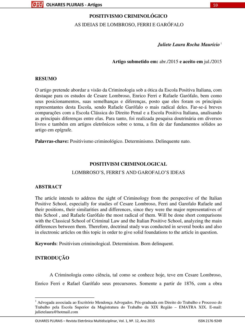 posicionamentos, suas semelhanças e diferenças, posto que eles foram os principais representantes desta Escola, sendo Rafaele Garófalo o mais radical deles.