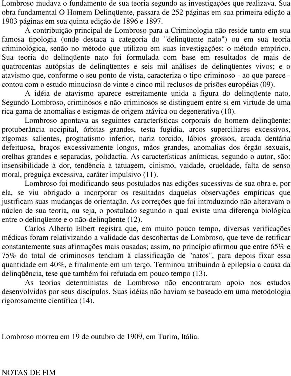 A contribuição principal de Lombroso para a Criminologia não reside tanto em sua famosa tipologia (onde destaca a categoria do "delinqüente nato") ou em sua teoria criminológica, senão no método que