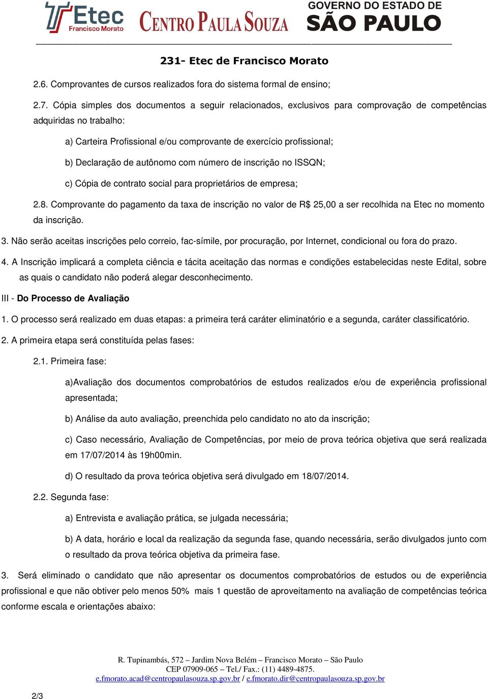 Declaração de autônomo com número de inscrição no ISSQN; c) Cópia de contrato social para proprietários de empresa; 2.8.