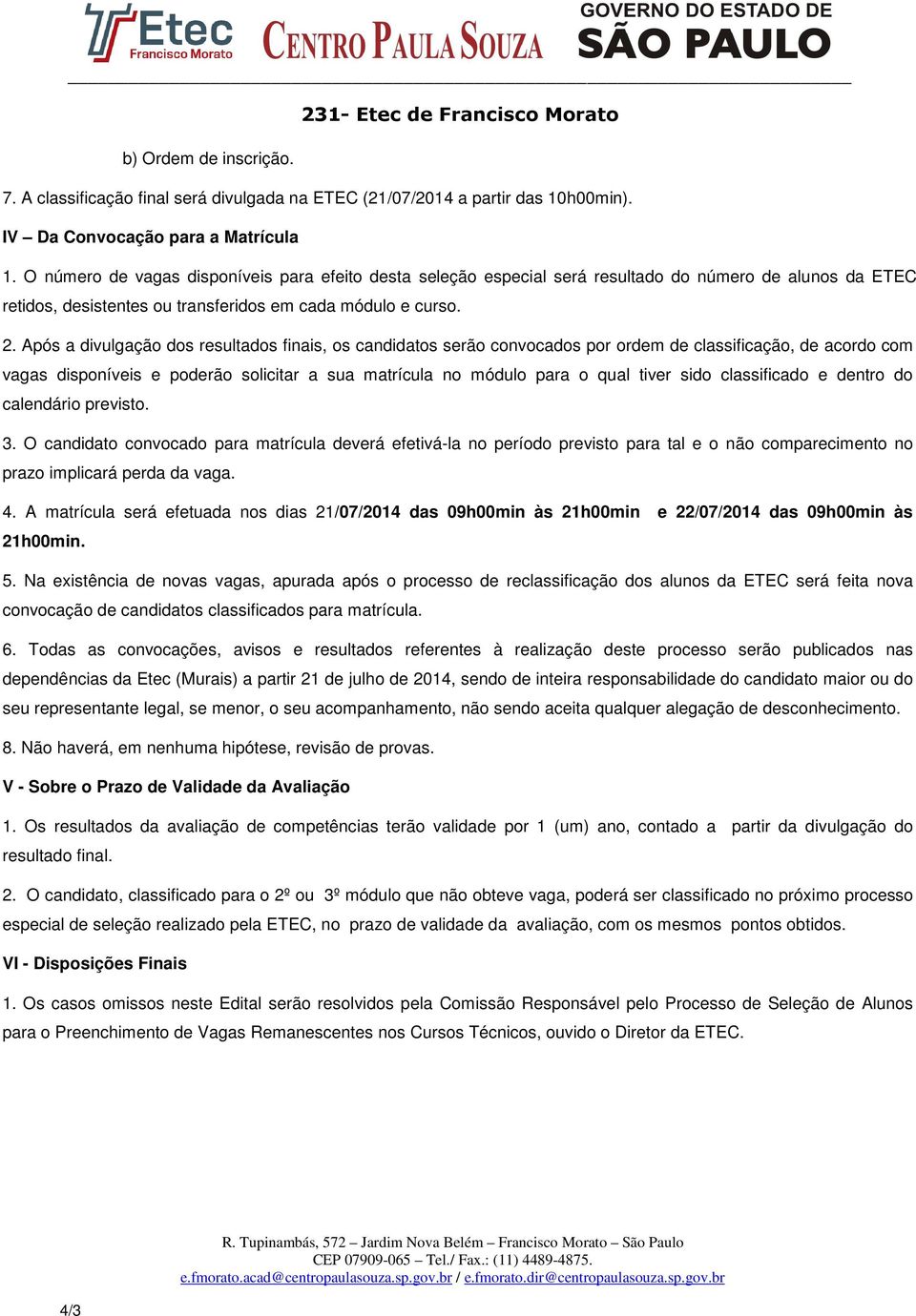 Após a divulgação dos resultados finais, os candidatos serão convocados por ordem de classificação, de acordo com vagas disponíveis e poderão solicitar a sua matrícula no módulo para o qual tiver