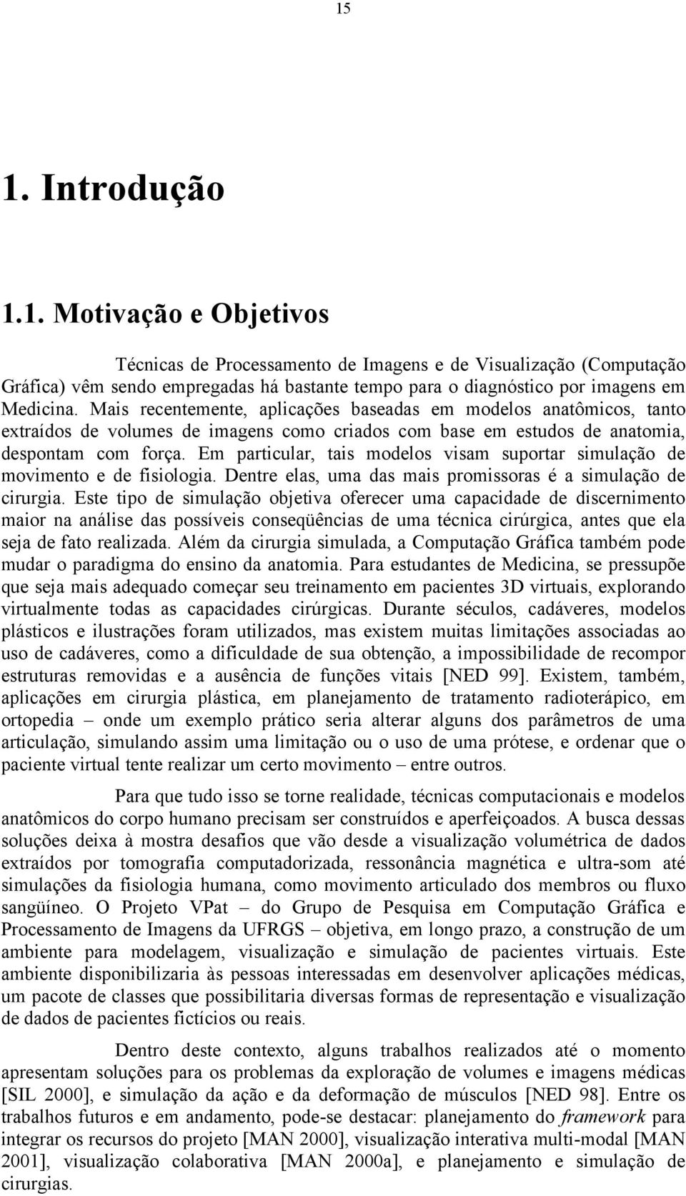 Em particular, tais modelos visam suportar simulação de movimento e de fisiologia. Dentre elas, uma das mais promissoras é a simulação de cirurgia.