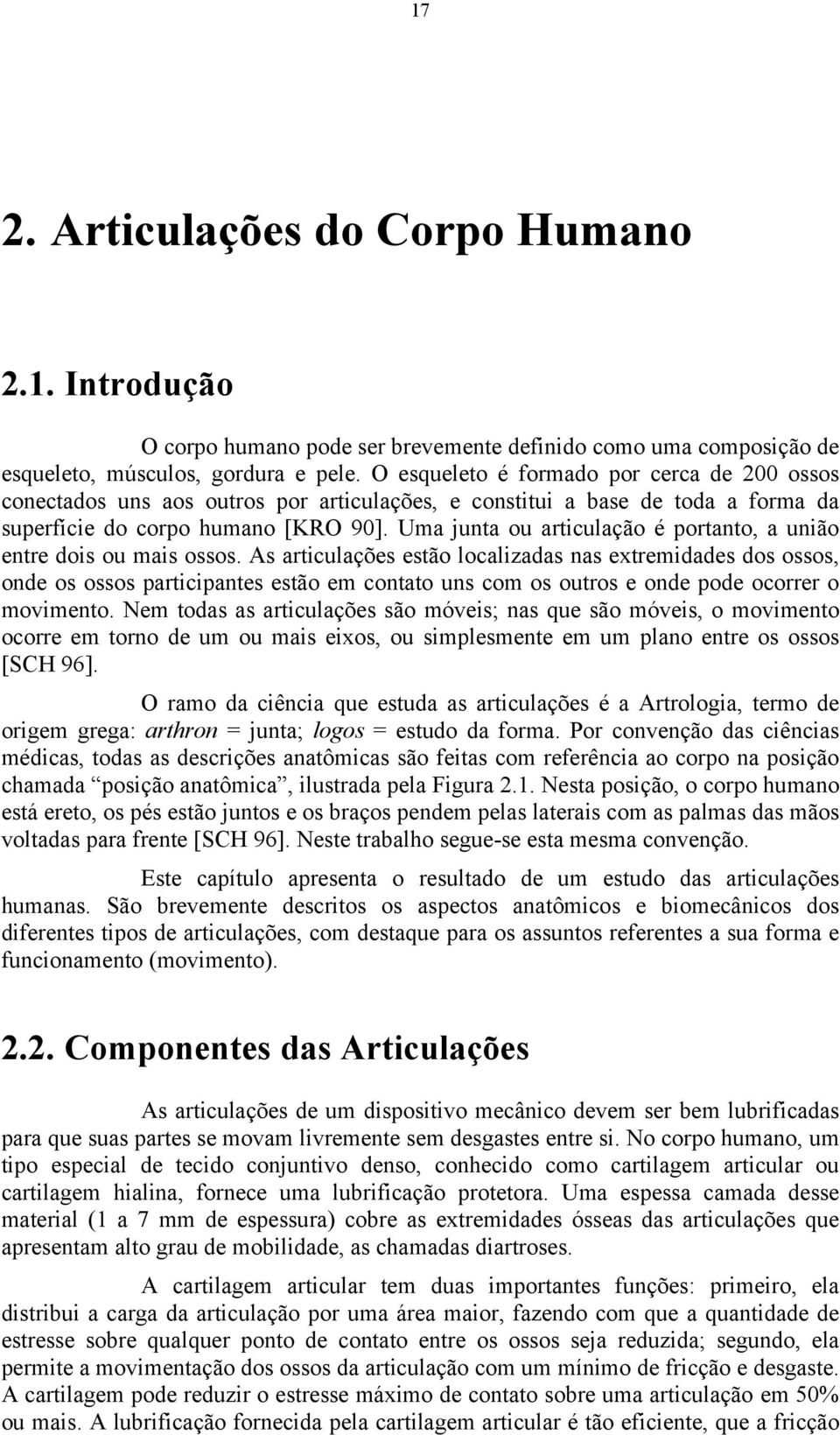 Uma junta ou articulação é portanto, a união entre dois ou mais ossos.